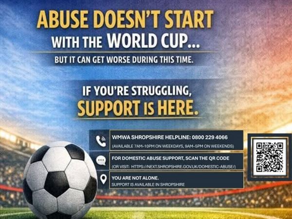 Poster with a close-up of a football in a football stadium. The text reads 'Abuse doesn't start with the World Cup but it can get worse during this time. If you're struggling support is here. The WMWA Shropshire helpline is 0800 229 4066